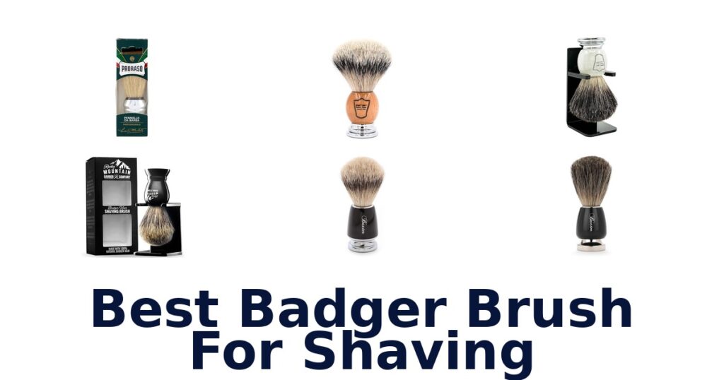 BEST Badger Brushes for Shaving: Top 10 Picks Now best badger brush for shaving