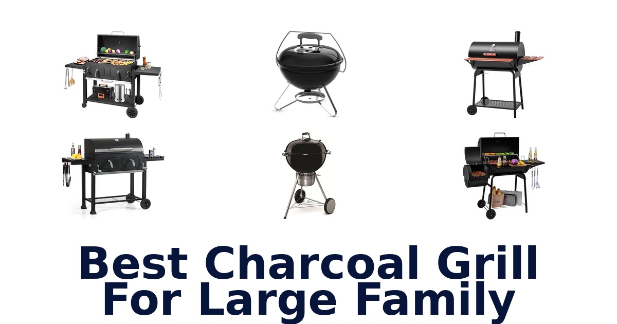 best charcoal grill for large family