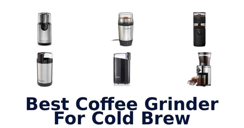 Best Coffee Grinders for Cold Brew: Top 10 Picks best coffee grinder for cold brew