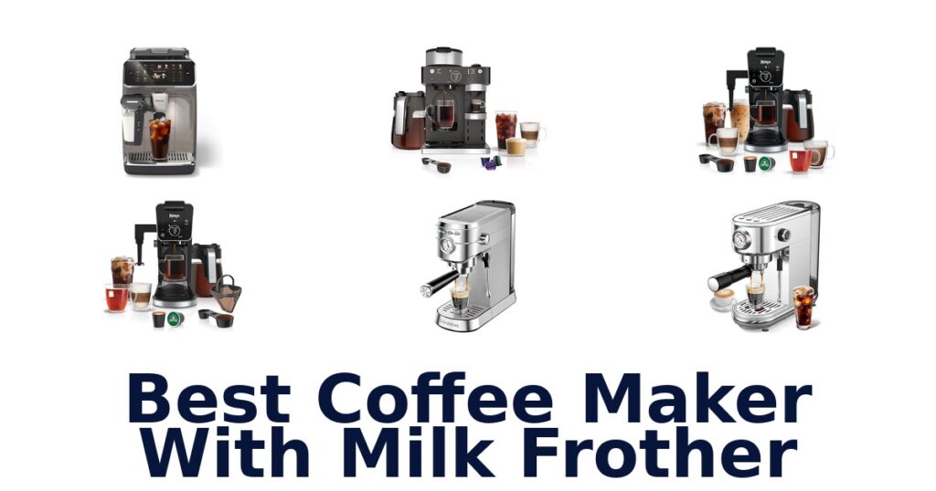 Best Coffee Makers with Milk Frothers: Top 10 Picks! best coffee maker with milk frother