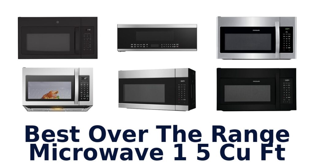 BEST Over Range Microwave 1.5 Cu Ft: Top 10 Picks best over the range microwave 1 5 cu ft