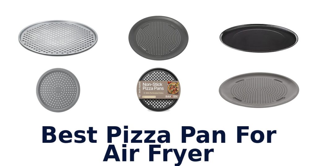 Best Air Fryer Pizza Pans: Top 10 Picks for 2026 best pizza pan for air fryer