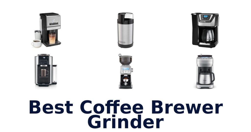 Best Coffee Brewer Grinder: Top 10 Picks! best coffee brewer grinder